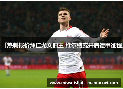 「热刺报价拜仁尤文旧主 维尔纳或开启德甲征程」